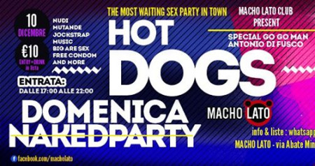 Domenica 10 Dicembre, Macho Lato , Hot Dogs , Naked Party