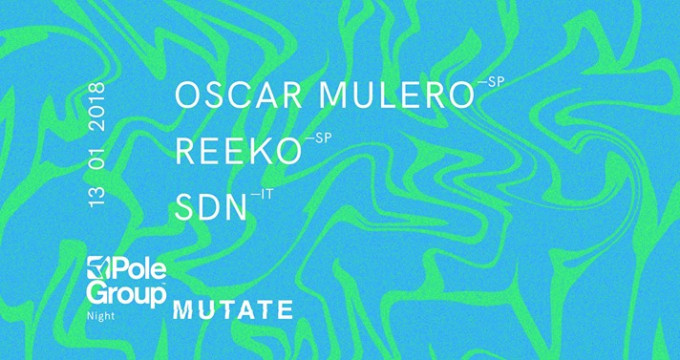 Mutate invites: POLE GROUP NIGHT with Oscar Mulero, Reeko, SDN